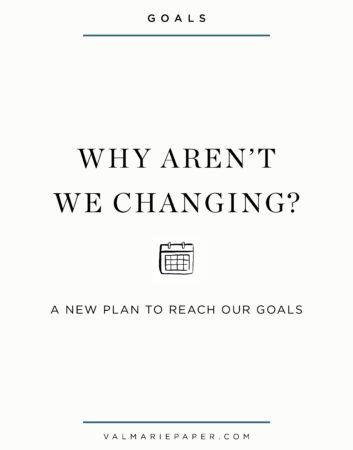 Why Aren't We Changing by Valerie Woerner, Val Marie Paper, goals, new year, goal setting, powersheets, how to change, habits