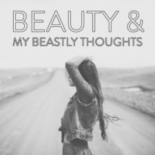 Beauty & My Beastly Thoughts