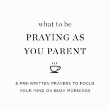 What to pray as you parent