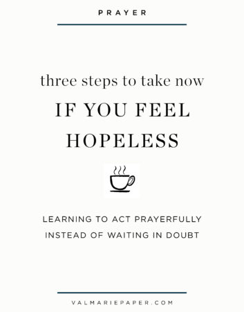3 steps to take now if you feel hopeless by Valerie Woerner | Val Marie Paper, doubt, depression, faith, down, action, prayer, anxiety