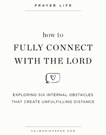 Six things that distance us from God by Valerie Woerner | Val Marie Paper, prayer, how to fully connect with the Lord, relationship, Christian, faith, women's ministry, motherhood, disciplines
