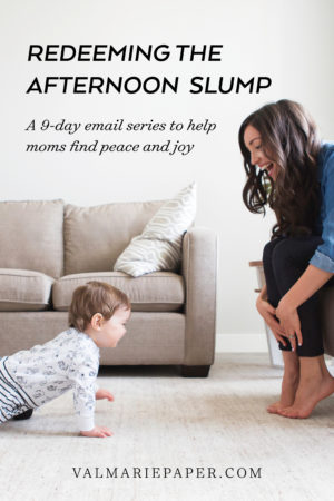 Redeeming the afternoon slump by Valerie Woerner | Val Marie Paper, mamas, mommas, challenge, motherhood, parenting, tips, kids, new mom
