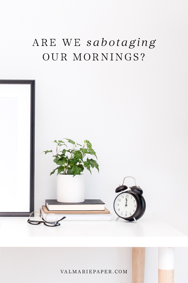 Are we sabotaging our mornings? by Valerie Woerner, ministry, prayer, refresh, praying for husband, praying for kids, prayer journal, prayer journaling, change, life change, habits, morning routine, procrastination, night routine