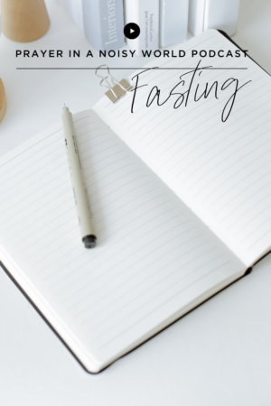 On the Podcast: Fasting by Valerie Woerner, prayer journal, women's ministry, prayer, refresh, meditation, how to make a prayer journal, praying for your kids, husband, prayer warrior, war room, Bible study, tools, prayer notebook, how to pray, prayer in a noisy world, bible, praying scripture, fasting