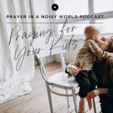 On the Podcast: Praying for Your Kids