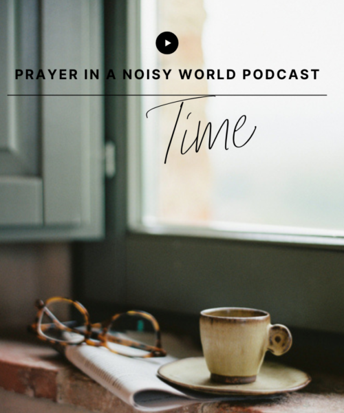 On the Podcast: Time by Valerie Woerner, prayer journal, women's ministry, prayer, refresh, meditation, how to make a prayer journal, praying for your husband, prayer warrior, war room, Bible study, tools, prayer notebook, how to pray, prayer in a noisy world, bible, praying scripture, pray for kids, time, time in prayer