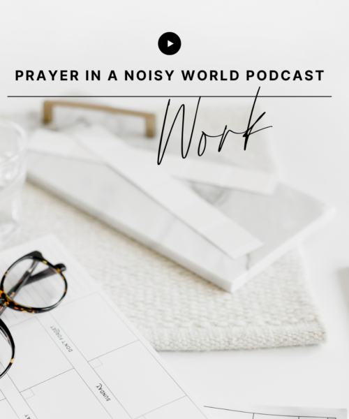 On the Podcast: Work by Valerie Woerner, prayer journal, women's ministry, prayer, refresh, meditation, how to make a prayer journal, praying for your work, prayer warrior, war room, Bible study, tools, prayer notebook, how to pray, prayer in a noisy world, bible, praying scripture, pray for your business, work