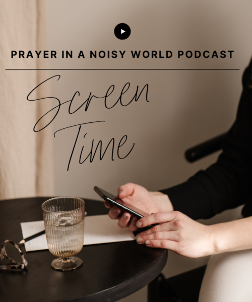 On the Podcast: Screen Time by Valerie Woerner, prayer journal, women's ministry, prayer, refresh, meditation, how to make a prayer journal, praying for your work, prayer warrior, war room, Bible study, tools, prayer notebook, how to pray, prayer in a noisy world, bible, screen time, digital minimalism