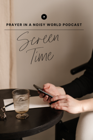 On the Podcast: Screen Time by Valerie Woerner, prayer journal, women's ministry, prayer, refresh, meditation, how to make a prayer journal, praying for your work, prayer warrior, war room, Bible study, tools, prayer notebook, how to pray, prayer in a noisy world, bible, screen time, digital minimalism