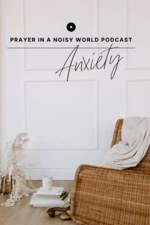 On the Podcast: Anxiety by Valerie Woerner, prayer journal, women's ministry, prayer, refresh, meditation, how to make a prayer journal, praying for your work, prayer warrior, war room, Bible study, tools, prayer notebook, how to pray, prayer in a noisy world, bible, worry, fear